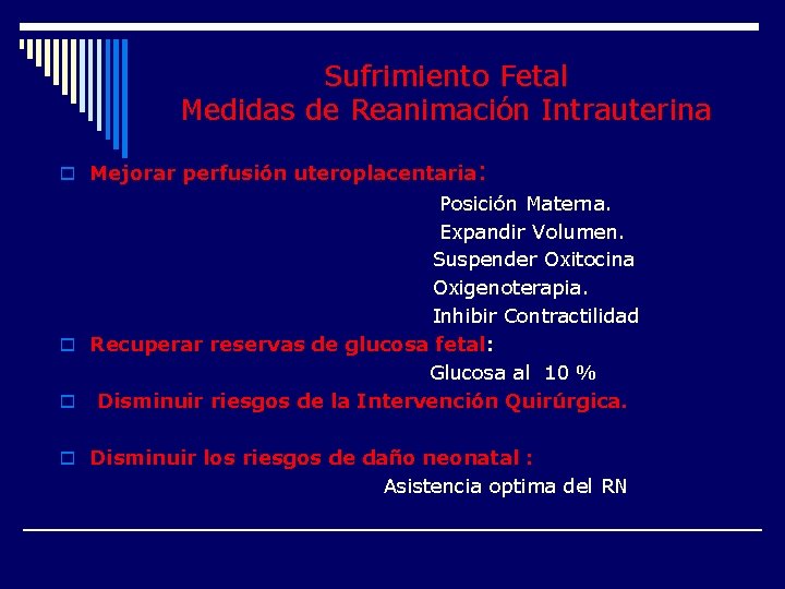 Sufrimiento Fetal Medidas de Reanimación Intrauterina o Mejorar perfusión uteroplacentaria: Posición Materna. Expandir Volumen.