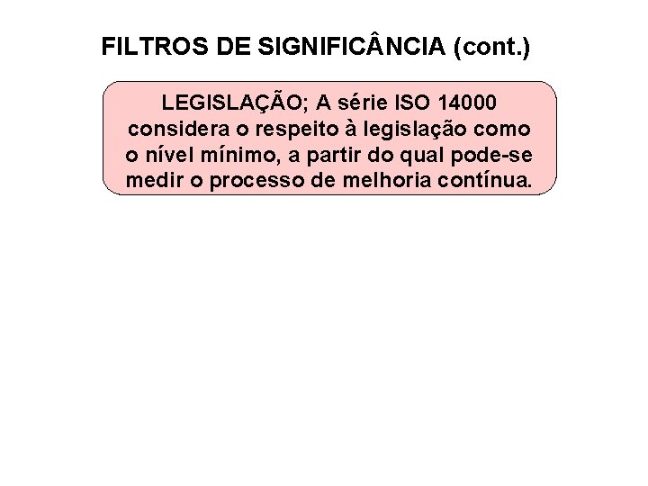 FILTROS DE SIGNIFIC NCIA (cont. ) LEGISLAÇÃO; A série ISO 14000 considera o respeito