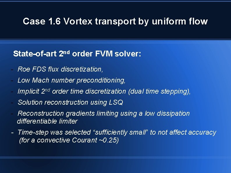 Case 1. 6 Vortex transport by uniform flow State-of-art 2 nd order FVM solver: