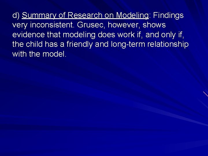 d) Summary of Research on Modeling: Findings very inconsistent. Grusec, however, shows evidence that