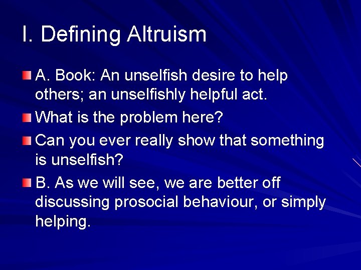 I. Defining Altruism A. Book: An unselfish desire to help others; an unselfishly helpful