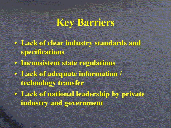 Key Barriers • Lack of clear industry standards and specifications • Inconsistent state regulations