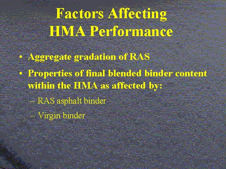 Factors Affecting HMA Performance • Aggregate gradation of RAS • Properties of final blended