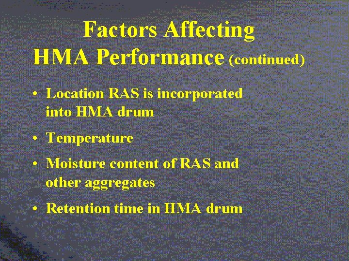 Factors Affecting HMA Performance (continued) • Location RAS is incorporated into HMA drum •