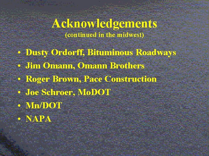 Acknowledgements (continued in the midwest) • • • Dusty Ordorff, Bituminous Roadways Jim Omann,