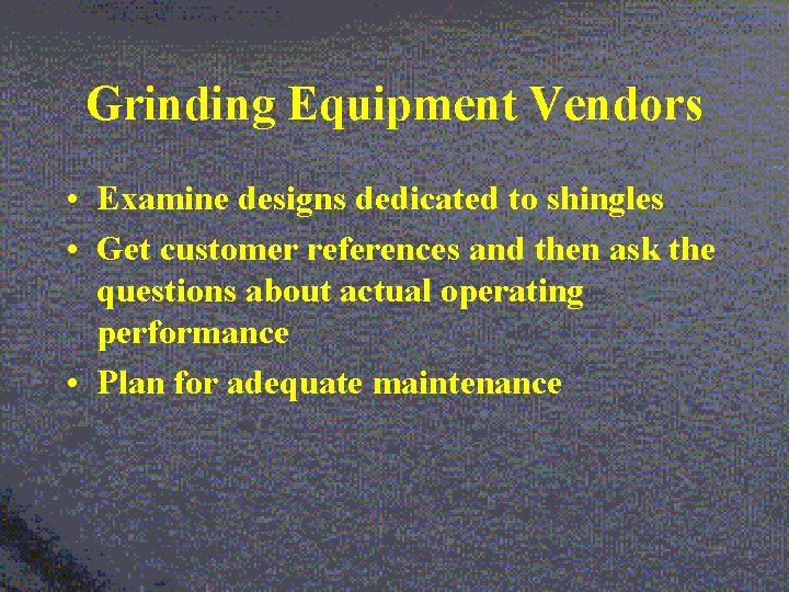 Grinding Equipment Vendors • Examine designs dedicated to shingles • Get customer references and