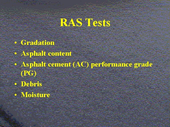RAS Tests • Gradation • Asphalt content • Asphalt cement (AC) performance grade (PG)