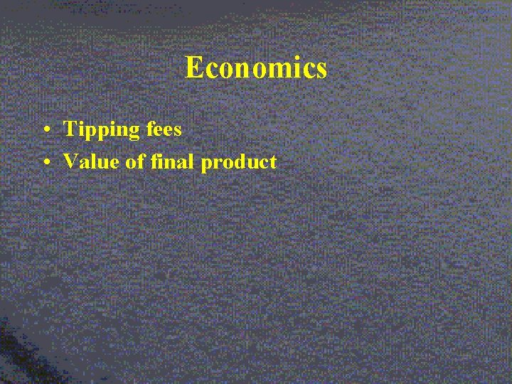 Economics • Tipping fees • Value of final product 