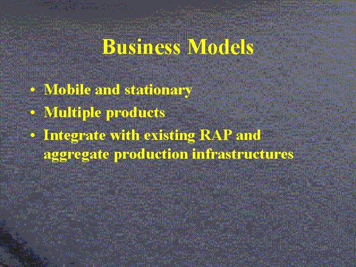 Business Models • Mobile and stationary • Multiple products • Integrate with existing RAP