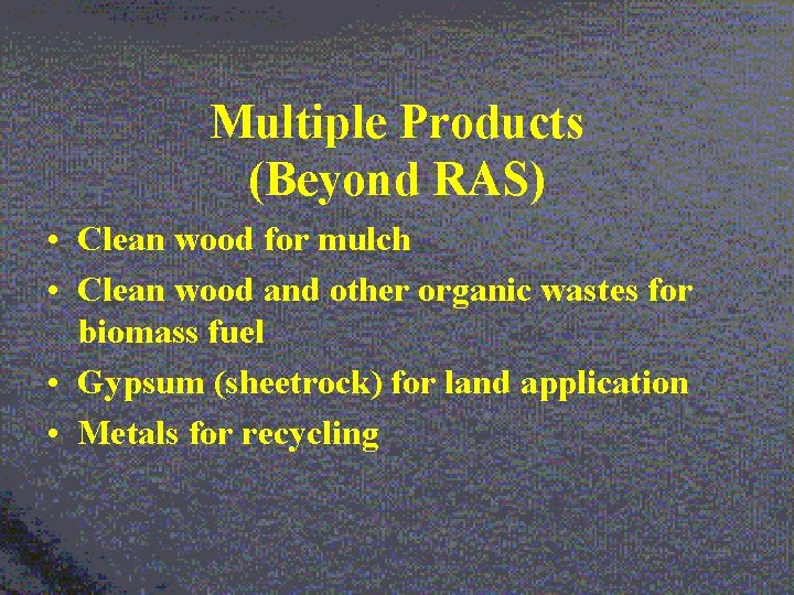 Multiple Products (Beyond RAS) • Clean wood for mulch • Clean wood and other