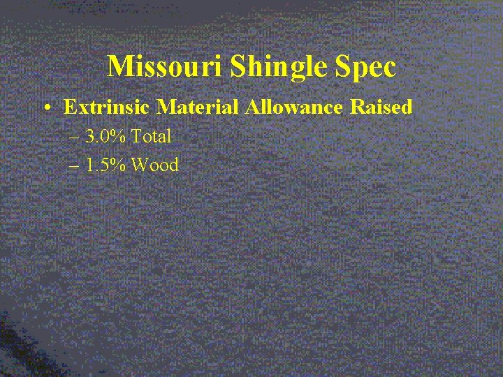 Missouri Shingle Spec • Extrinsic Material Allowance Raised – 3. 0% Total – 1.