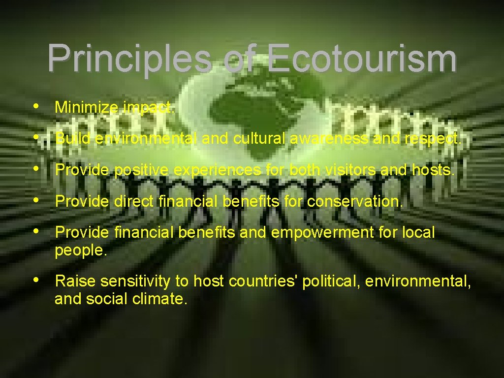 Principles of Ecotourism • Minimize impact. • Build environmental and cultural awareness and respect.