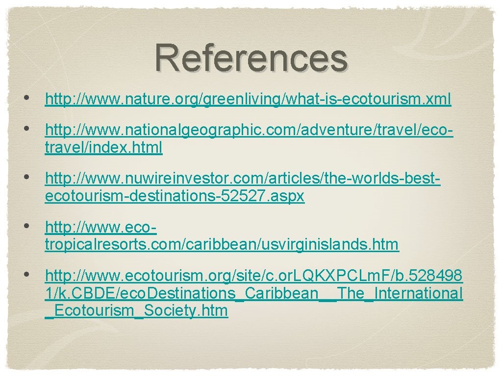 References • http: //www. nature. org/greenliving/what-is-ecotourism. xml • http: //www. nationalgeographic. com/adventure/travel/ecotravel/index. html •