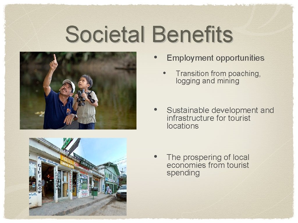 Societal Benefits • Employment opportunities • Transition from poaching, logging and mining • Sustainable