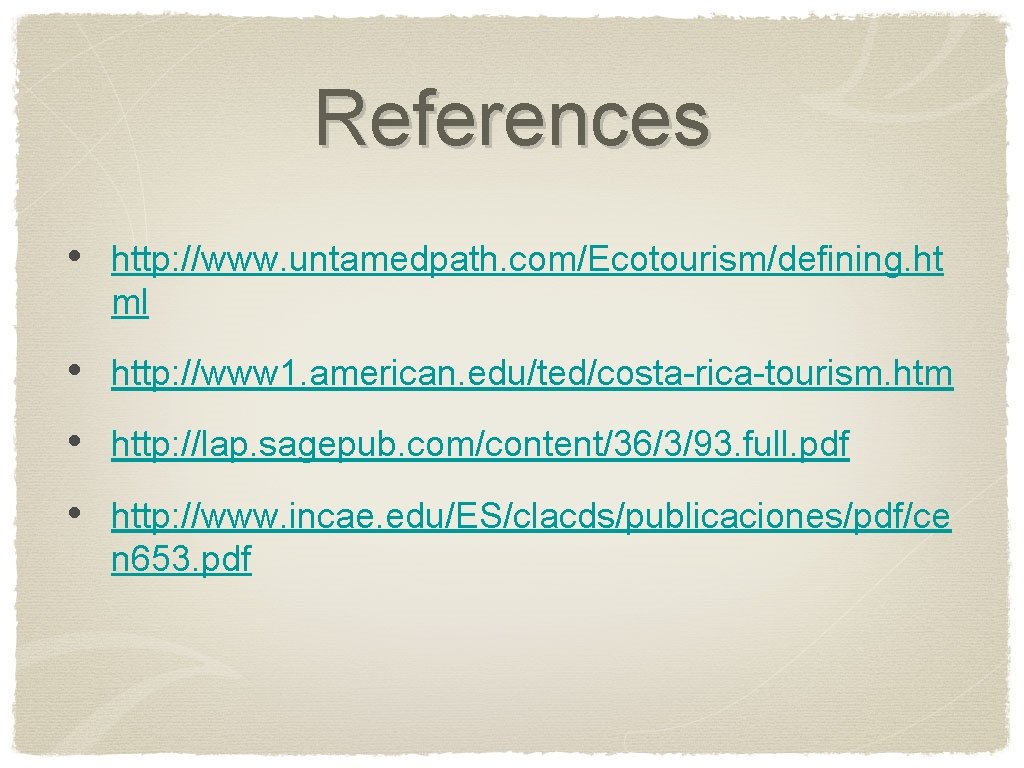 References • http: //www. untamedpath. com/Ecotourism/defining. ht ml • http: //www 1. american. edu/ted/costa-rica-tourism.