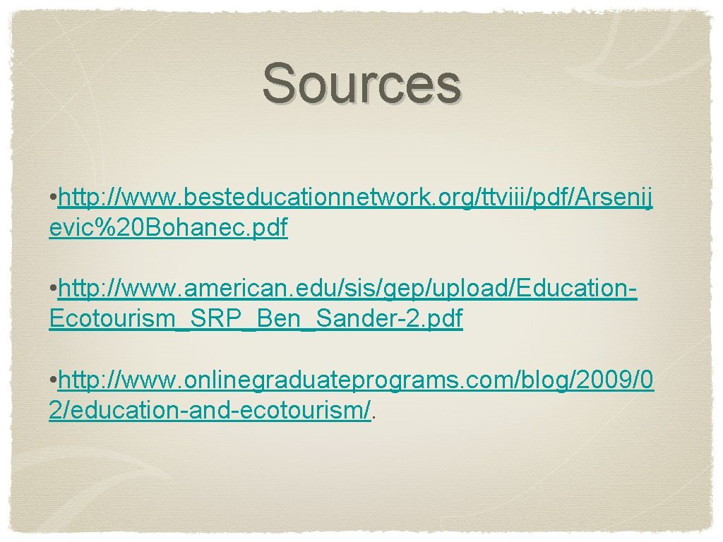Sources • http: //www. besteducationnetwork. org/ttviii/pdf/Arsenij evic%20 Bohanec. pdf • http: //www. american. edu/sis/gep/upload/Education.