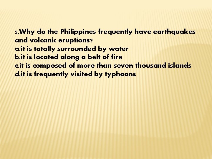 5. Why do the Philippines frequently have earthquakes and volcanic eruptions? a. it is