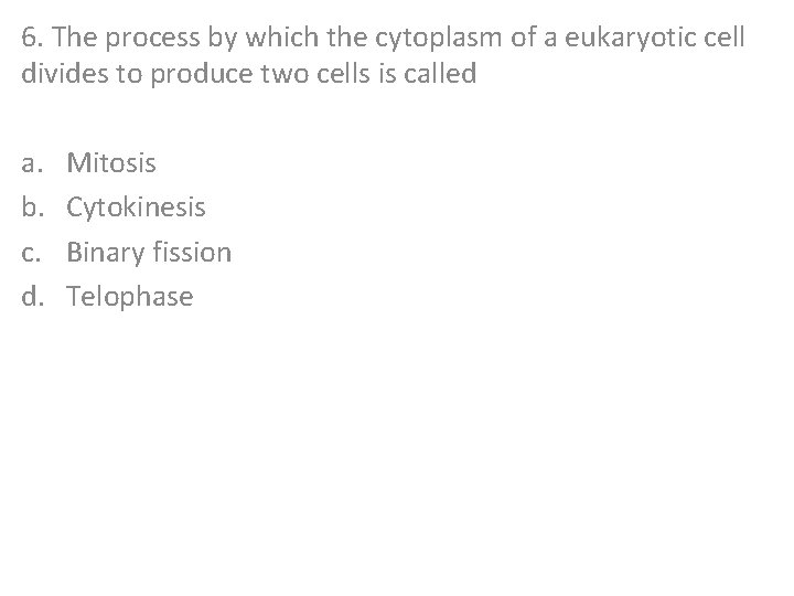 6. The process by which the cytoplasm of a eukaryotic cell divides to produce