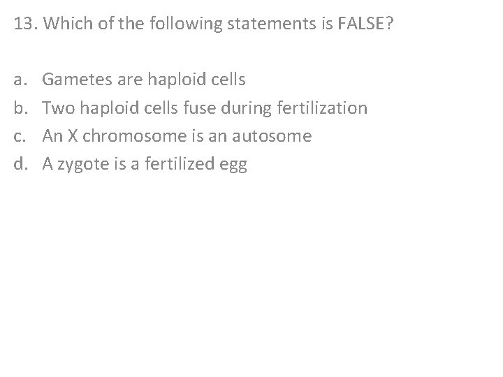 13. Which of the following statements is FALSE? a. b. c. d. Gametes are