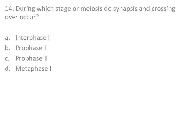 14. During which stage or meiosis do synapsis and crossing over occur? a. b.
