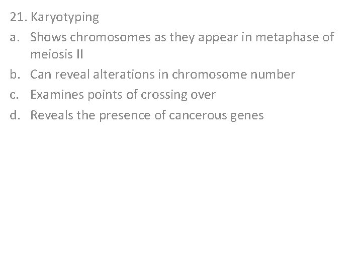 21. Karyotyping a. Shows chromosomes as they appear in metaphase of meiosis II b.