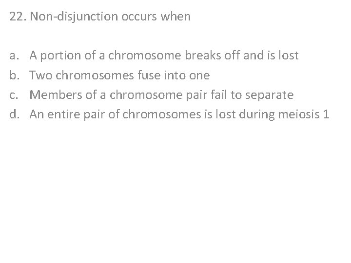 22. Non-disjunction occurs when a. b. c. d. A portion of a chromosome breaks