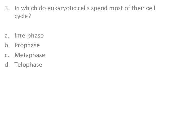 3. In which do eukaryotic cells spend most of their cell cycle? a. b.