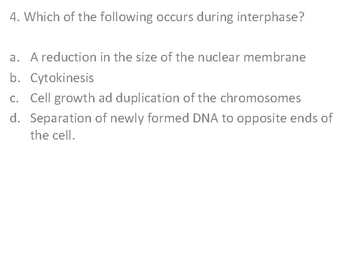 4. Which of the following occurs during interphase? a. b. c. d. A reduction