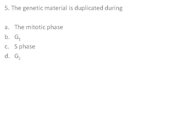 5. The genetic material is duplicated during a. b. c. d. The mitotic phase