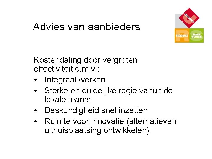 Advies van aanbieders Kostendaling door vergroten effectiviteit d. m. v. : • Integraal werken