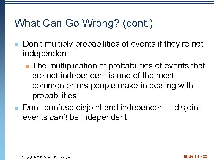 What Can Go Wrong? (cont. ) n n Don’t multiply probabilities of events if