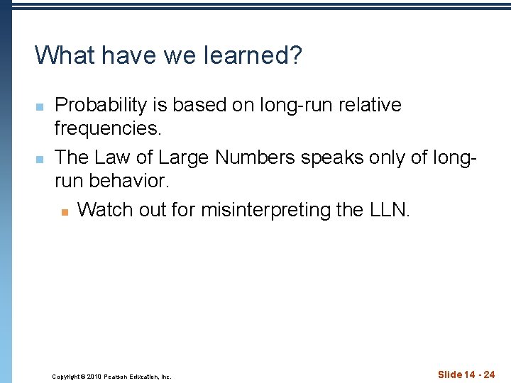 What have we learned? n n Probability is based on long-run relative frequencies. The