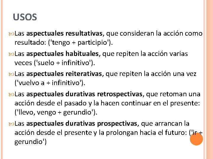 USOS Las aspectuales resultativas, que consideran la acción como resultado: ('tengo + participio'). Las