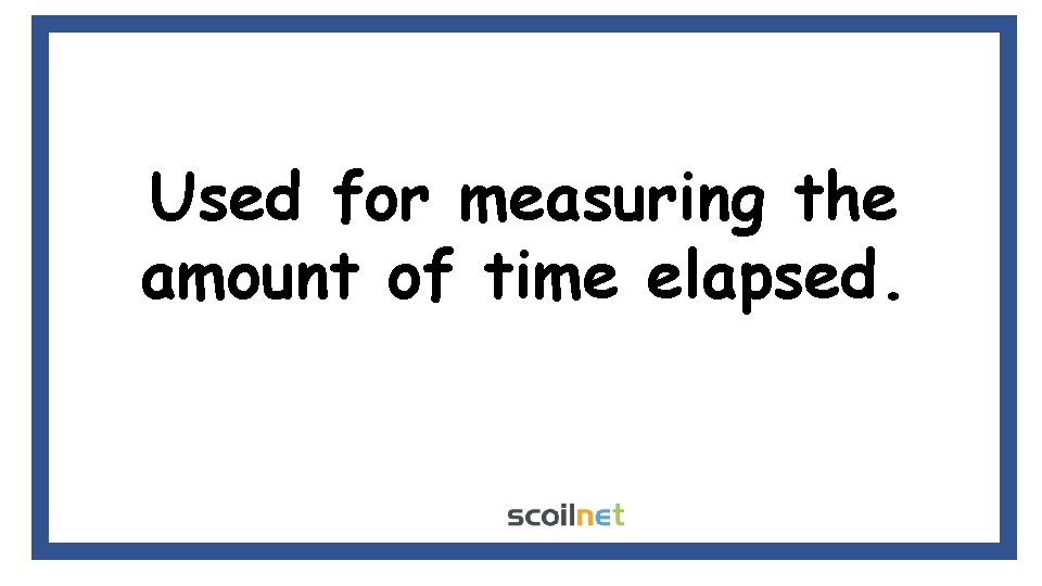 Used for measuring the amount of time elapsed. Used for measuring the amount of time elapsed.