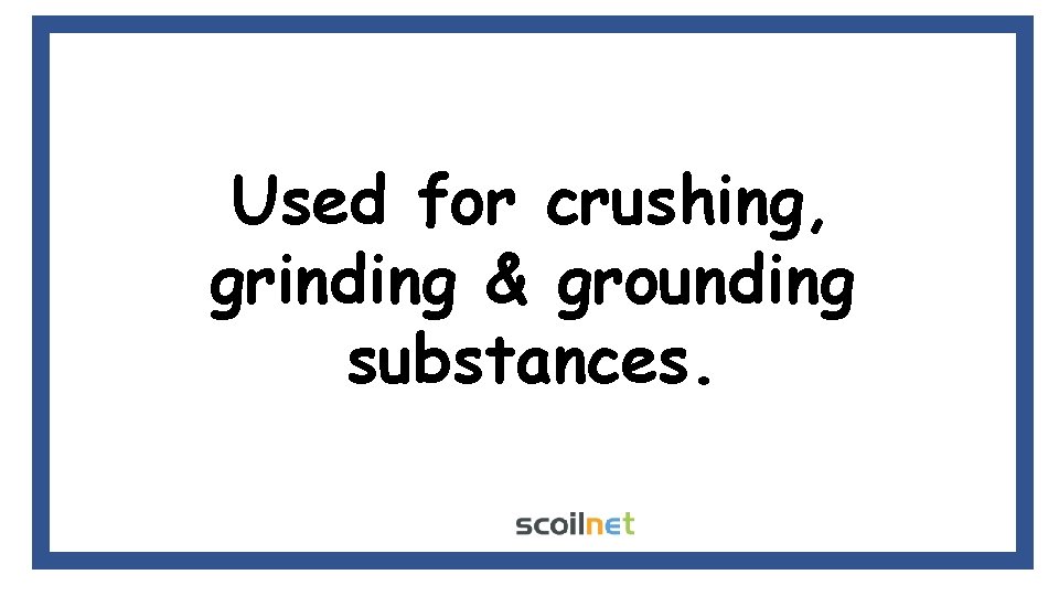 Used for crushing, grinding & grounding substances. Used for crushing, grinding & grounding substances.