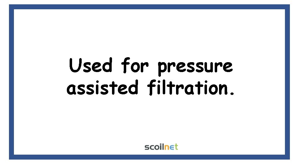 Used for pressure assisted filtration. 