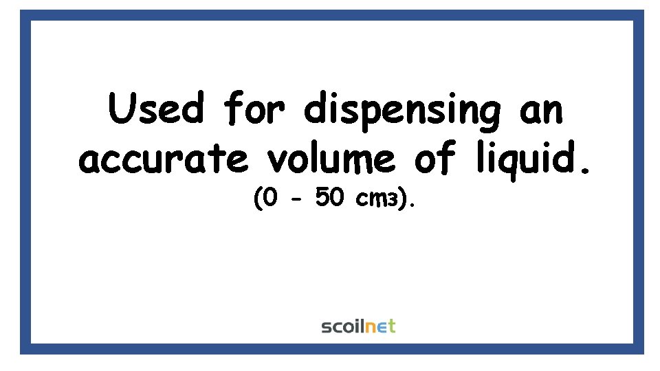 Used for dispensing an accurate volume of liquid. (0 - 50 cmз). 