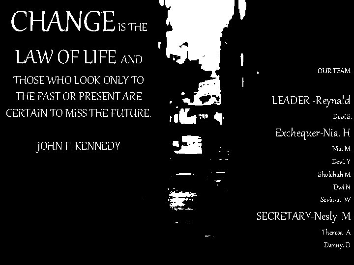 CHANGE IS THE LAW OF LIFE AND THOSE WHO LOOK ONLY TO THE PAST CHANGE IS THE LAW OF LIFE AND THOSE WHO LOOK ONLY TO THE PAST