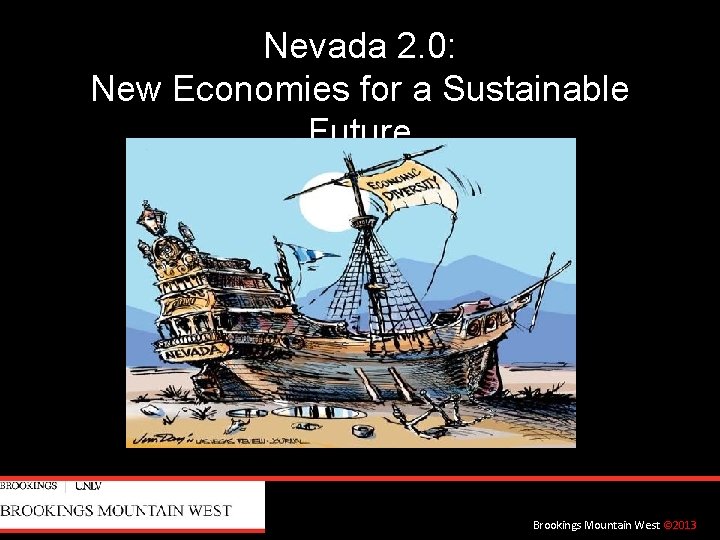 Nevada 2. 0: New Economies for a Sustainable Future Brookings Mountain West © 2013