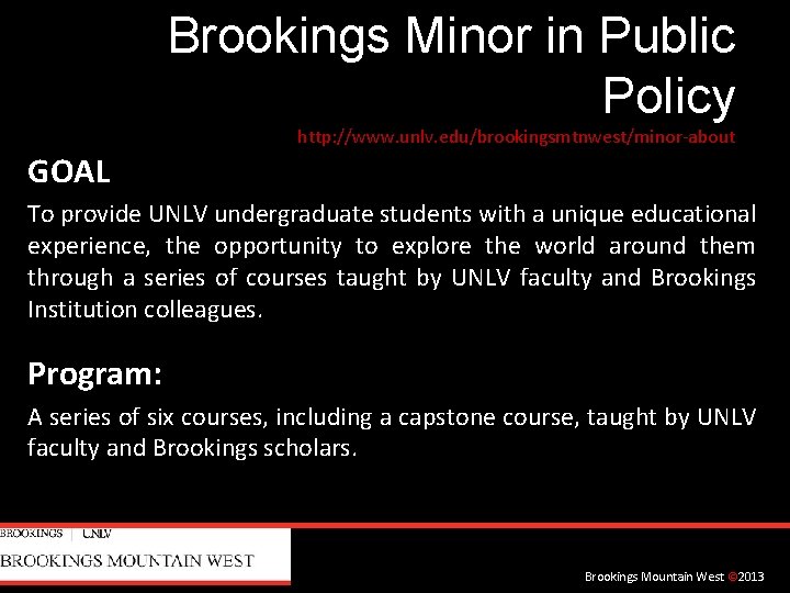 Brookings Minor in Public Policy http: //www. unlv. edu/brookingsmtnwest/minor-about GOAL To provide UNLV undergraduate