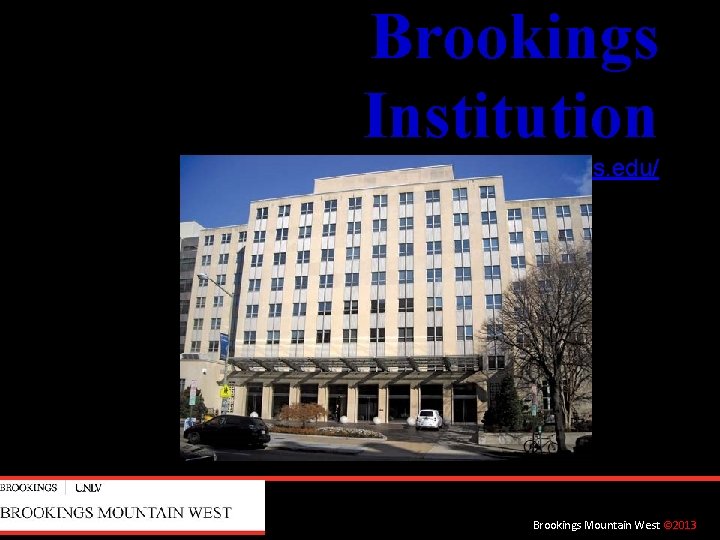 Brookings Institution http: //www. brookings. edu/ Brookings Mountain West © 2013 