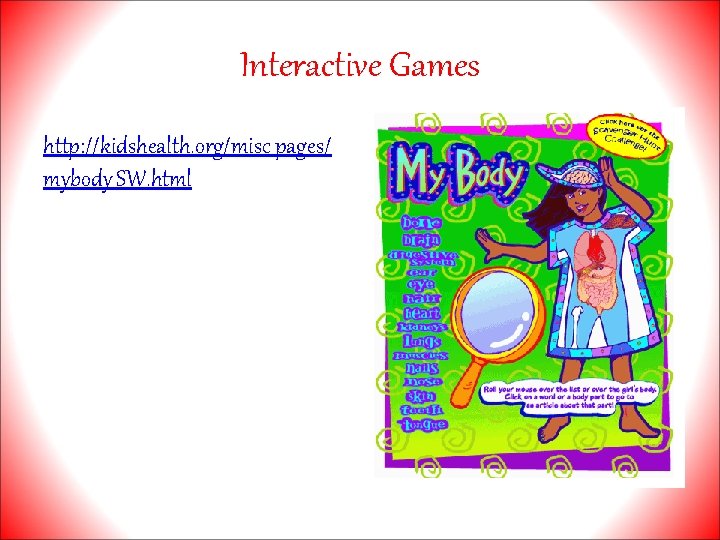 Interactive Games http: //kidshealth. org/misc_pages/ mybody_SW. html 