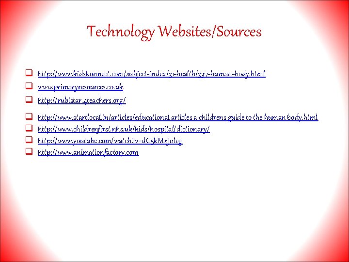 Technology Websites/Sources q http: //www. kidskonnect. com/subject-index/31 -health/337 -human-body. html q www. primaryresources. co.