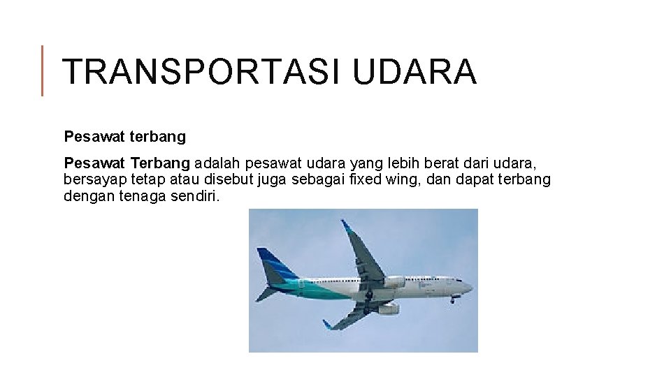 TRANSPORTASI UDARA Pesawat terbang Pesawat Terbang adalah pesawat udara yang lebih berat dari udara,