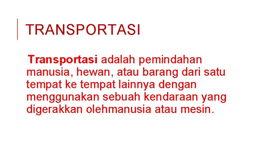 TRANSPORTASI Transportasi adalah pemindahan manusia, hewan, atau barang dari satu tempat ke tempat lainnya