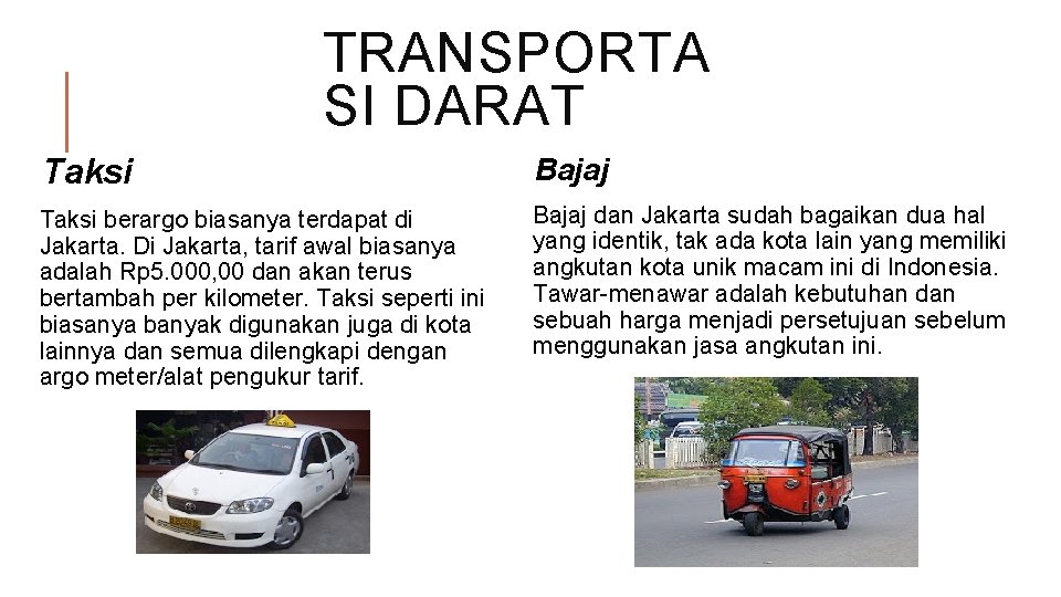 TRANSPORTA SI DARAT Taksi Bajaj Taksi berargo biasanya terdapat di Jakarta. Di Jakarta, tarif