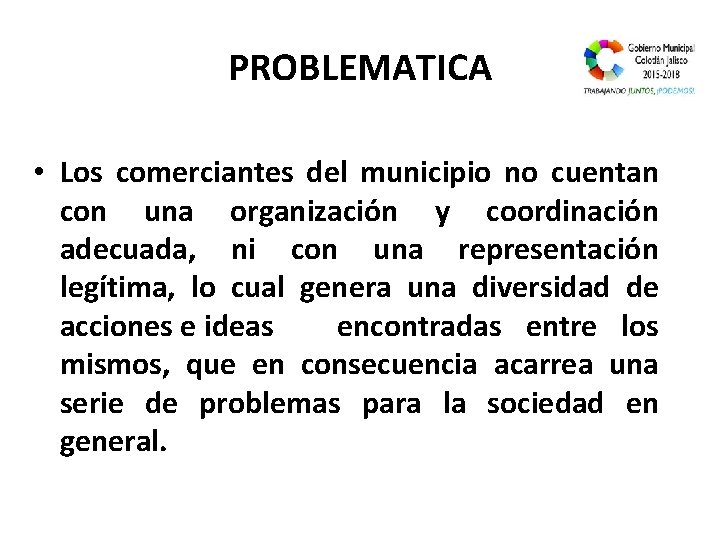  PROBLEMATICA • Los comerciantes del municipio no cuentan con una organización y coordinación