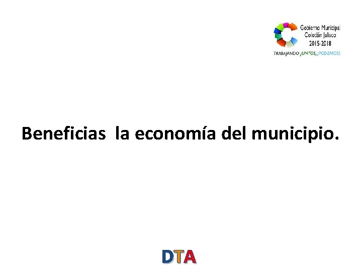 Beneficias la economía del municipio. D TA 