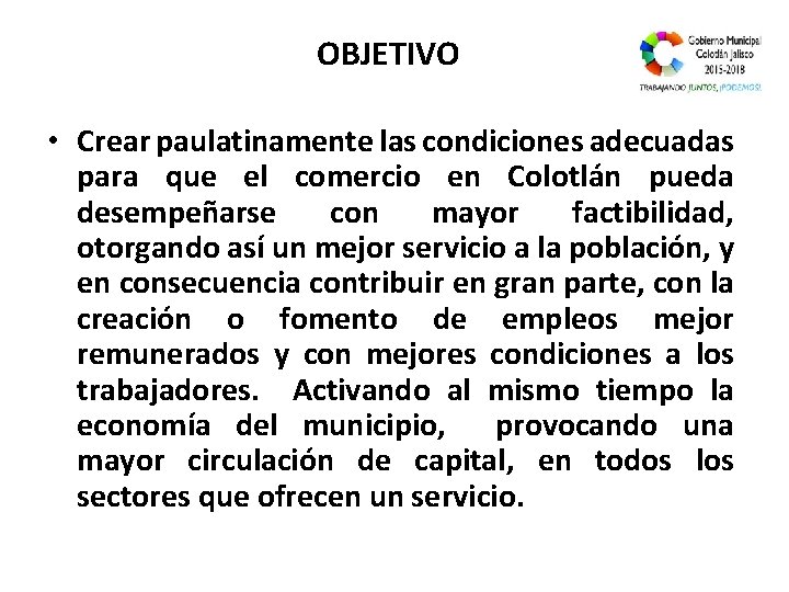 OBJETIVO • Crear paulatinamente las condiciones adecuadas para que el comercio en Colotlán pueda