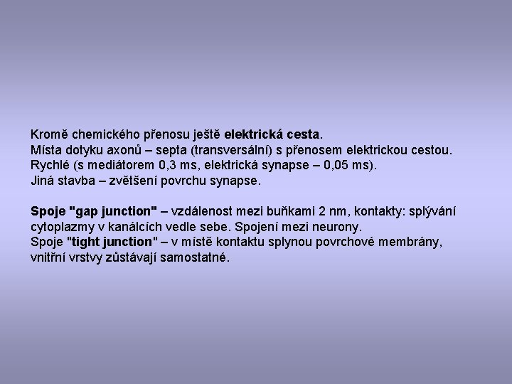 Kromě chemického přenosu ještě elektrická cesta. Místa dotyku axonů – septa (transversální) s přenosem